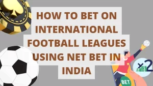 on image text "How to Bet on International Football Leagues Using Net Bet in India"